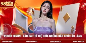 Poker 98WIN - Ván Bài Trí Tuệ Giữa Những Dân Chơi Lão Làng