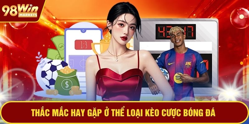 Thắc mắc hay gặp ở thể loại kèo cược bóng đá
